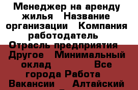 Менеджер на аренду жилья › Название организации ­ Компания-работодатель › Отрасль предприятия ­ Другое › Минимальный оклад ­ 24 000 - Все города Работа » Вакансии   . Алтайский край,Яровое г.